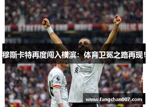穆斯卡特再度闯入横滨：体育卫冕之路再现！